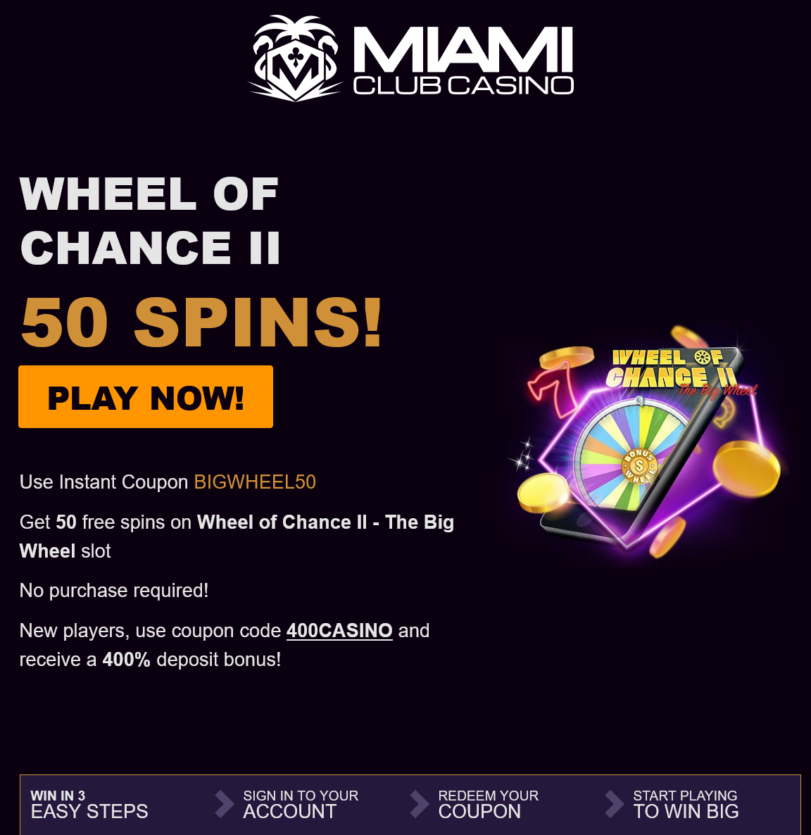 Miami Club
Wheel of Chance II 50 Free Spins Miami Club
Wheel of Chance II 50 Free Spins